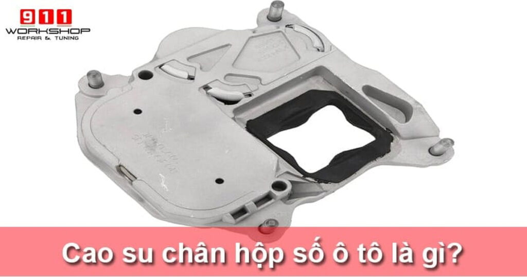 Cao su chân hộp số ô tô: Dấu hiệu hư hỏng và chi phí thay thế